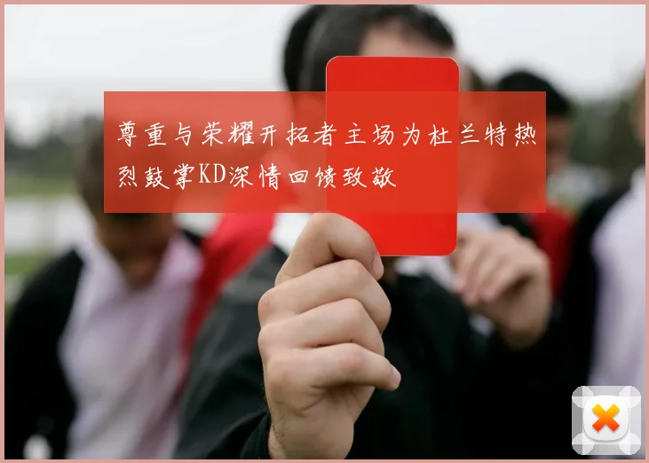 尊重与荣耀开拓者主场为杜兰特热烈鼓掌KD深情回馈致敬